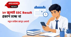 SSC Result 2026 তারিখ পরিবর্তন - ২০ জুলাই ফল প্রকাশ না হওয়ার খবর ও নতুন আপডেট